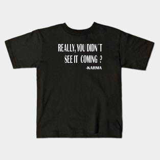 Really, You Didin't See It Coming -Karma ? Kids T-Shirt